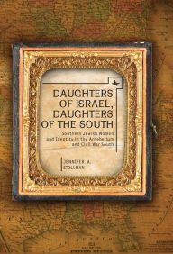 Title: Daughters of Israel, Daughters of the South: Southern Jewish Women and Identity in the Antebellum and Civil War South, Author: Jennifer Stollman