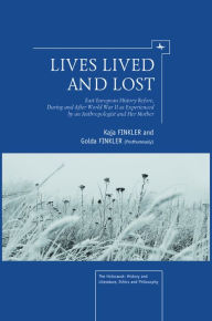 Title: Lives Lived and Lost: East European History Before, During, and After World War II as Experienced by an Anthropologist and Her Mother, Author: Kaja Finkler