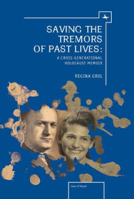 Title: Saving the Tremors of Past Lives: A Cross-Generational Holocaust Memoir, Author: Regina Grol