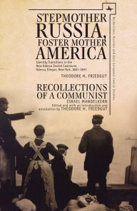 Title: Stepmother Russia, Foster Mother America: Identity Transitions in the New Odessa Jewish Commune, 1881-1891 & Recollections of a Communist, Author: Theodore H. Friedgut