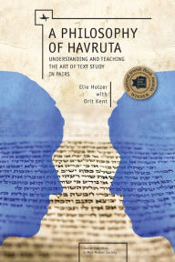 Title: A Philosophy of Havruta: Understanding and Teaching the Art of Text Study in Pairs, Author: Elie Holzer