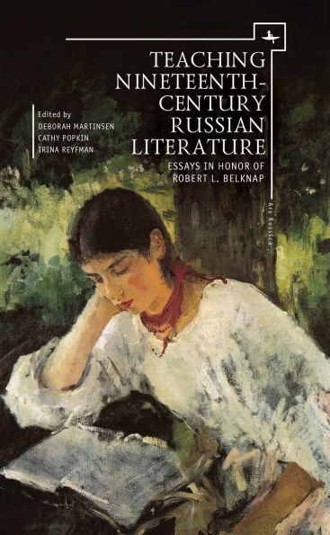 Teaching Nineteenth-Century Russian Literature: Essays Honor of Robert L. Belknap