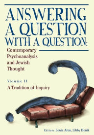 Title: Answering a Question with a Question: Contemporary Psychoanalysis and Jewish Thought (Vol. II). A Tradition of Inquiry, Author: Lewis Aron