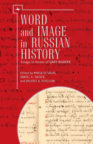 Title: Word and Image in Russian History: Essays in Honor of Gary Marker, Author: Maria di Salvo
