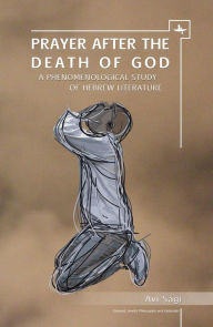 Title: Prayer After the Death of God: A Phenomenological Study of Hebrew Literature, Author: Avi Sagi