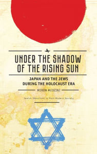 Title: Under the Shadow of the Rising Sun: Japan and the Jews during the Holocaust Era (Lectures from the 