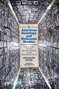 Title: American Sociology and Holocaust Studies: The Alleged Silence and the Creation of the Sociological Delay, Author: Adele Valeria Messina