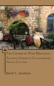 Title: The Charm of Wise Hesitancy: Talmudic Stories in Contemporary Israeli Culture, Author: David C. Jacobson