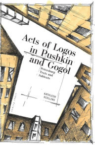 Title: Acts of Logos in Pushkin and Gogol: Petersburg Texts and Subtexts, Author: Kathleen Scollins