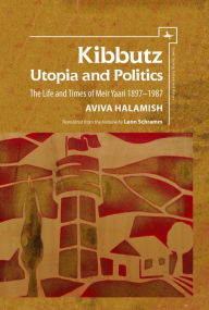 Title: Kibbutz: Utopia and Politics: The Life and Times of Meir Yaari, 1897-1987, Author: Aviva Halamish