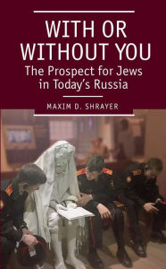 Title: With or Without You: The Prospect for Jews in Today's Russia, Author: Maxim D. Shrayer