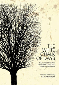 Title: The White Chalk of Days: The Contemporary Ukrainian Literature Series Anthology, Author: Mark Andryczyk