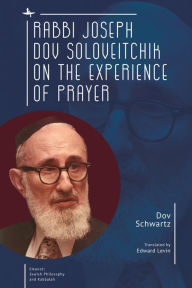 Title: Rabbi Joseph Dov Soloveitchik on the Experience of Prayer, Author: Dov  Schwartz