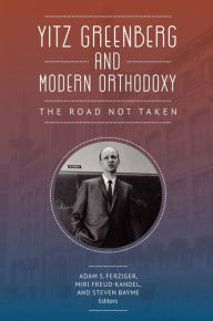 Title: Yitz Greenberg and Modern Orthodoxy: The Road Not Taken, Author: Adam Ferziger