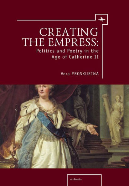 Creating the Empress: Politics and Poetry Age of Catherine II