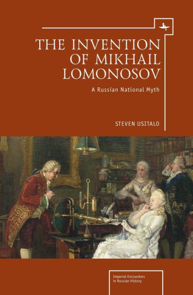 The Invention of Mikhail Lomonosov: A Russian National Myth