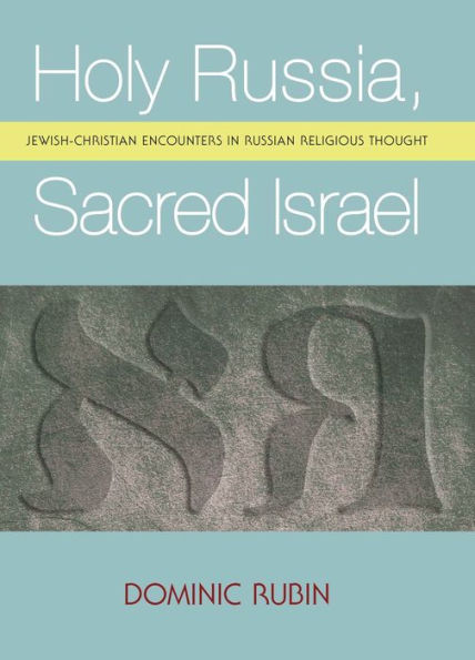 Holy Russia, Sacred Israel: Jewish-Christian Encounters Russian Religious Thought