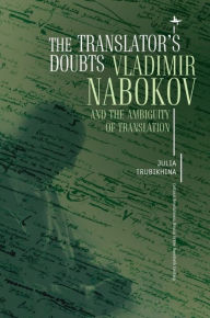 Title: The Translator's Doubts: Vladimir Nabokov and the Ambiguity of Translation, Author: Julia Trubikhina