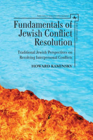 Title: Fundamentals of Jewish Conflict Resolution: Traditional Jewish Perspectives on Resolving Interpersonal Conflicts, Author: Howard Kaminsky