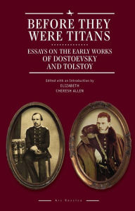 Title: Before They Were Titans: Essays on the Early Works of Dostoevsky and Tolstoy, Author: Elizabeth Cheresh Allen