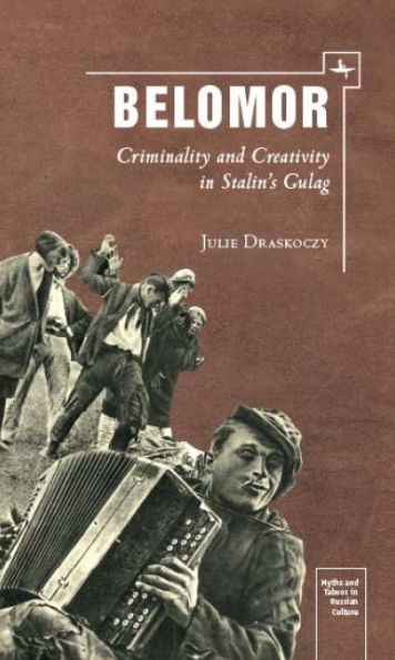 Belomor: Criminality and Creativity in Stalin's Gulag