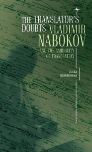 Title: The Translator's Doubts: Vladimir Nabokov and the Ambiguity of Translation, Author: Julia Trubikhina