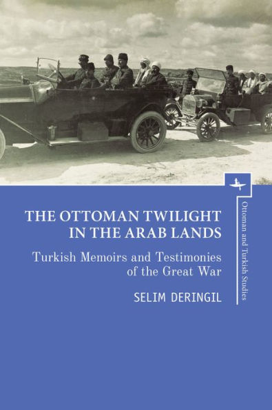 the Ottoman Twilight Arab Lands: Turkish Memoirs and Testimonies of Great War