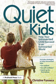 Title: Quiet Kids: Help Your Introverted Child Succeed in an Extroverted World, Author: Christine Fonseca
