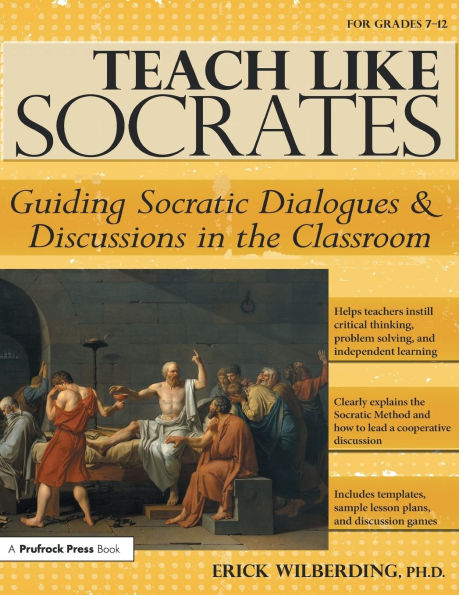 Teach Like Socrates: Guiding Socratic Dialogues and Discussions the Classroom (Grades 7-12)