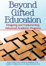 Beyond Gifted Education: Designing and Implementing Advanced Academic Programs