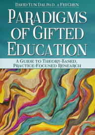 Title: Paradigms of Gifted Education: A Guide for Theory-Based, Practice-Focused Research, Author: David Yun Dai