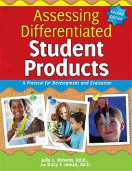 Title: Assessing Differentiated Student Products: A Protocol for Development and Evaluation / Edition 2, Author: Julia L. Roberts