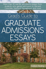 Title: Grad's Guide to Graduate Admissions Essays: Examples from Real Students Who Got into Top Schools, Author: Colleen Reding