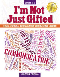 Title: I'm Not Just Gifted: Social-Emotional Curriculum for Guiding Gifted Children (Grades 4-7), Author: Christine Fonseca