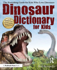 Title: Dinosaur Dictionary for Kids: The Everything Guide for Kids Who Love Dinosaurs, Author: Bob Korpella