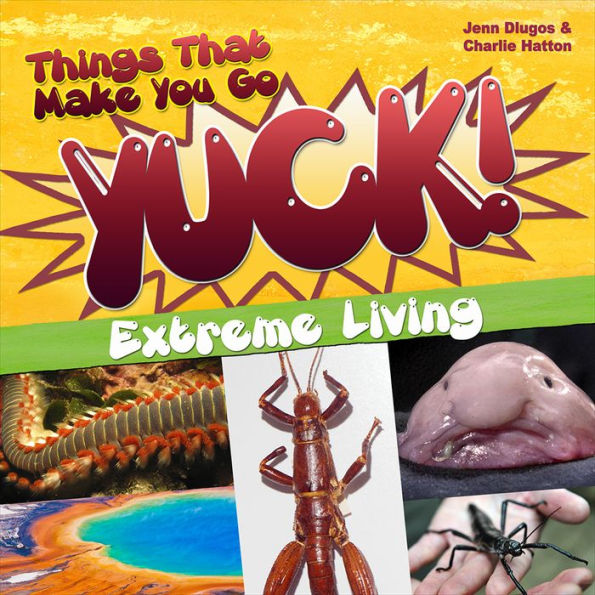 Things That Make You Go Yuck!: Extreme Living