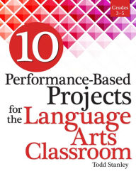 Title: 10 Performance-Based Projects for the Language Arts Classroom: Grades 3-5, Author: Todd Stanley