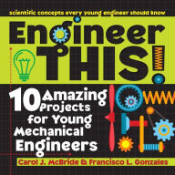 Title: Engineer This!: 10 Amazing Projects for Young Mechanical Engineers, Author: Carol McBride