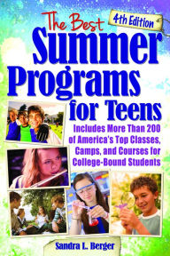 Title: The Best Summer Programs for Teens: America's Top Classes, Camps, and Courses for College-Bound Students, Author: Sandra L. Berger