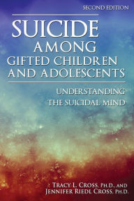 Title: Suicide Among Gifted Children and Adolescents: Understanding the Suicidal Mind, Author: Tracy Cross