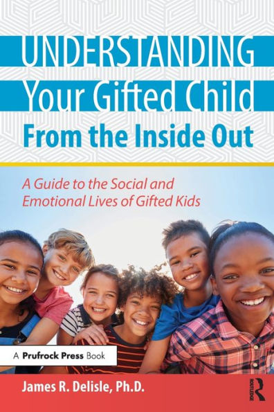 Understanding Your Gifted Child From the Inside Out: A Guide to Social and Emotional Lives of Kids