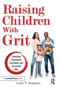 Title: Raising Children With Grit: Parenting Passionate, Persistent, and Successful Kids, Author: Laila Y. Sanguras