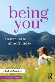 Title: Being You: A Girl's Guide to Mindfulness, Author: Catharine Hannay