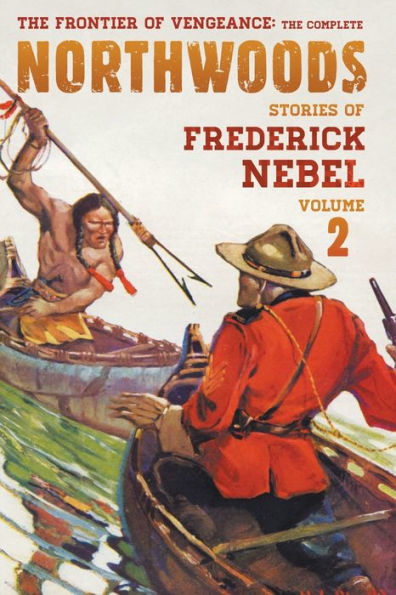 The Frontier of Vengeance: The Complete Northwoods Stories of Frederick Nebel, Volume 2