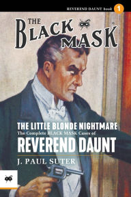 Title: The Little Blonde Nightmare: The Complete Black Mask Cases of Reverend Daunt, Volume 1, Author: J Paul Suter