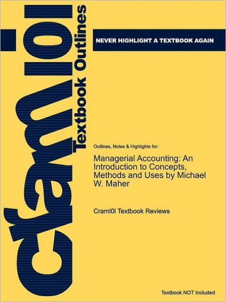 Studyguide for Managerial Accounting: An Introduction to Concepts, Methods and Uses by Maher, Michael W., ISBN 9781111571269