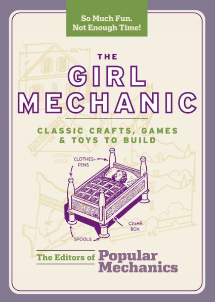 The Girl Mechanic: Classic Crafts, Games & Toys to Build
