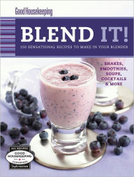 Title: Good Housekeeping Blend It!: 150 Sensational Recipes to Make in Your Blender (PagePerfect NOOK Book), Author: Good Housekeeping