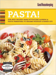 Title: Good Housekeeping Pasta!: Our Best Recipes from Fettucine Alfredo & Pasta Primavera to Sesame Noodles & Baked Ziti, Author: Good Housekeeping