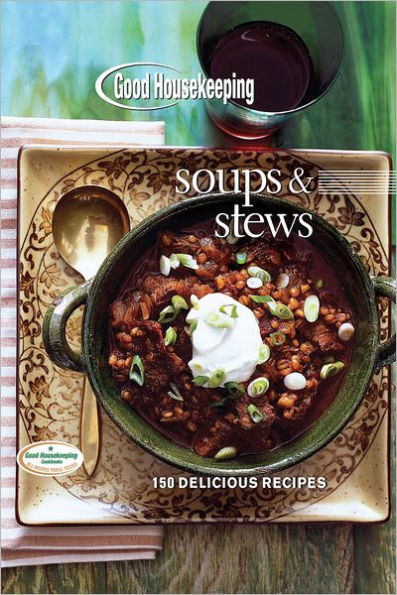 Good Housekeeping Soups and Stews: 150 Delicious Recipes